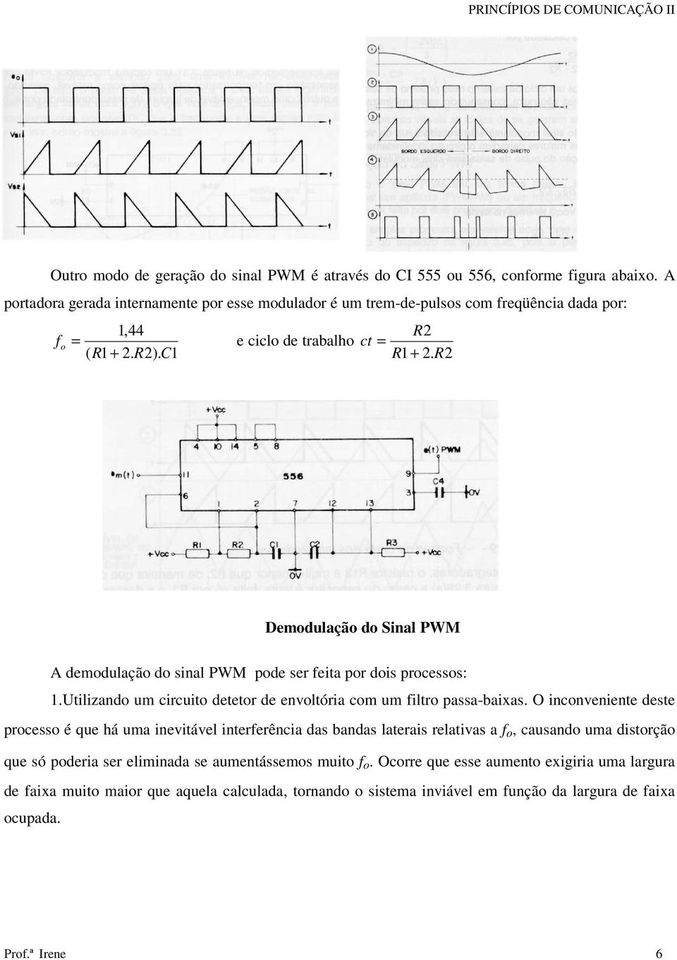 R2 Dedulaçã d Sinal PWM A dedulaçã d sinal PWM pde ser feia pr dis prcesss:.uilizand u circui deer de envlória c u filr passa-baixas.