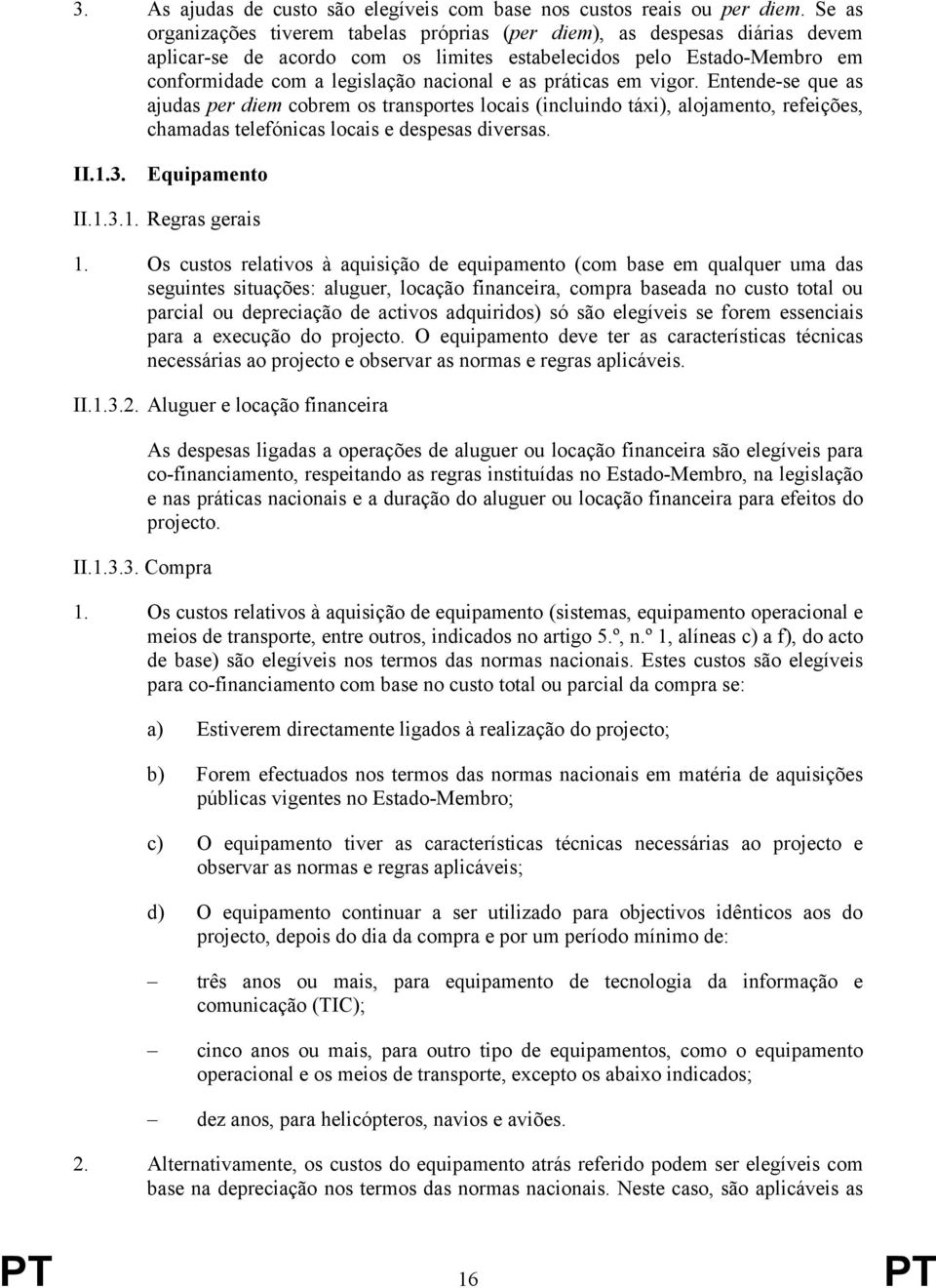 práticas em vigor. Entende-se que as ajudas per diem cobrem os transportes locais (incluindo táxi), alojamento, refeições, chamadas telefónicas locais e despesas diversas. II.1.3. Equipamento II.1.3.1. Regras gerais 1.