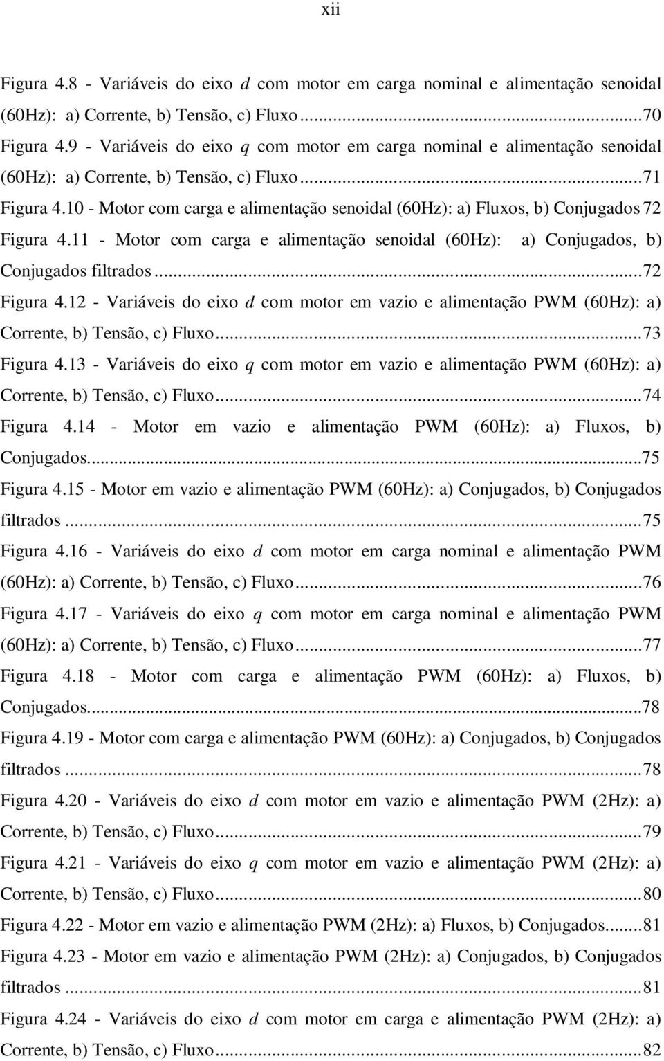 11 - Moto com caa e alimentação enoidal (60Hz): a) Conjuado, b) Conjuado filtado... 72 Fiua 4.12 - Vaiávei do eixo d com moto em vazio e alimentação PWM (60Hz): a) Coente, b) Tenão, c) Fluxo.