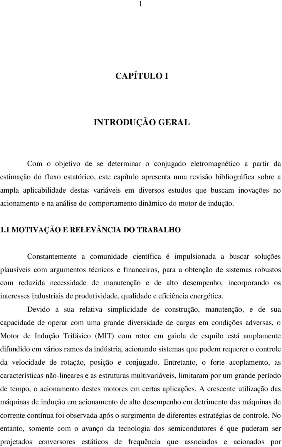 1 MOTIVAÇÃO E RELEVÂNCIA DO TRABALHO Contantemente a comunidade científica é impulionada a buca oluçõe plauívei com aumento técnico e financeio, paa a obtenção de itema obuto com eduzida neceidade de