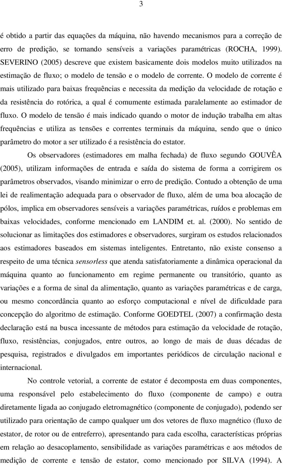 O modelo de coente é mai utilizado paa baixa fequência e neceita da medição da velocidade de otação e da eitência do otóica, a qual é comumente etimada paalelamente ao etimado de fluxo.