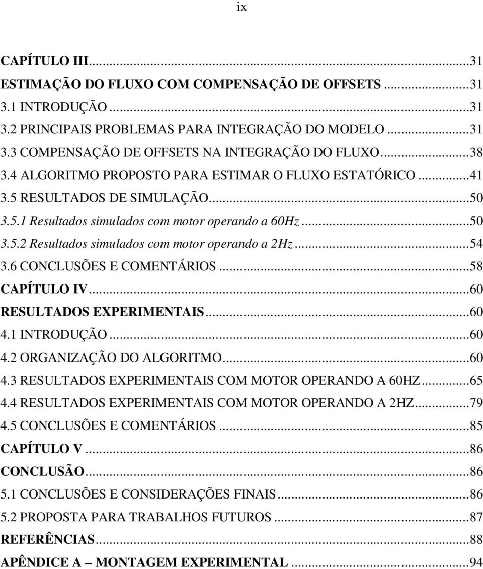 .. 54 3.6 CONCLUSÕES E COMENTÁRIOS... 58 CAPÍTULO IV... 60 RESULTADOS EXPERIMENTAIS... 60 4.1 INTRODUÇÃO... 60 4.2 ORGANIZAÇÃO DO ALGORITMO... 60 4.3 RESULTADOS EXPERIMENTAIS COM MOTOR OPERANDO A 60HZ.