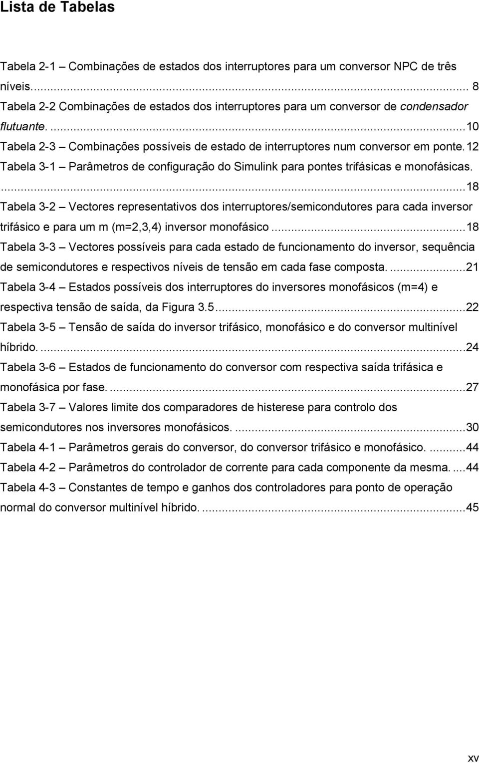 12 Tabela 3-1 Parâmetros de configuração do Simulink para pontes trifásicas e monofásicas.