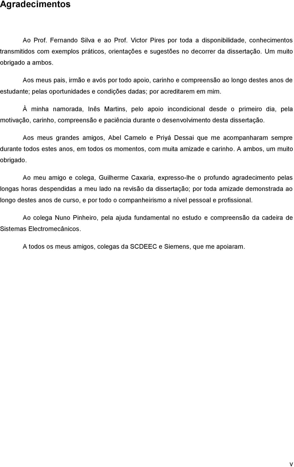 À minha namorada, Inês Martins, pelo apoio incondicional desde o primeiro dia, pela motivação, carinho, compreensão e paciência durante o desenvolvimento desta dissertação.