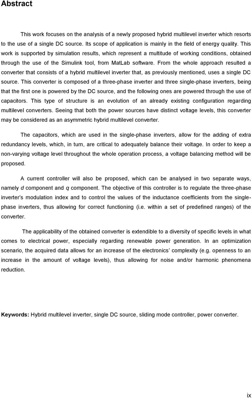 This work is supported by simulation results, which represent a multitude of working conditions, obtained through the use of the Simulink tool, from MatLab software.