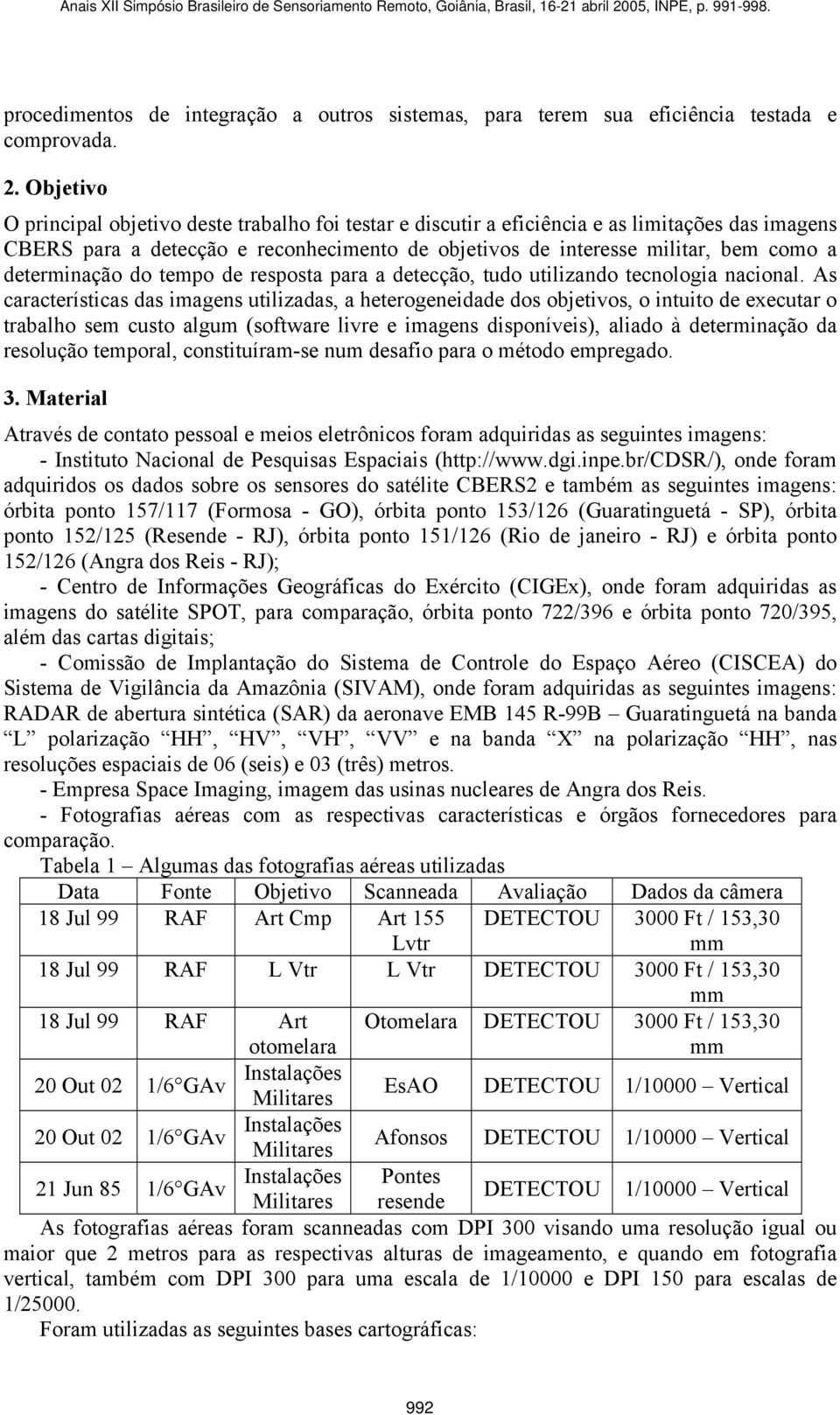 determinação do tempo de resposta para a detecção, tudo utilizando tecnologia nacional.