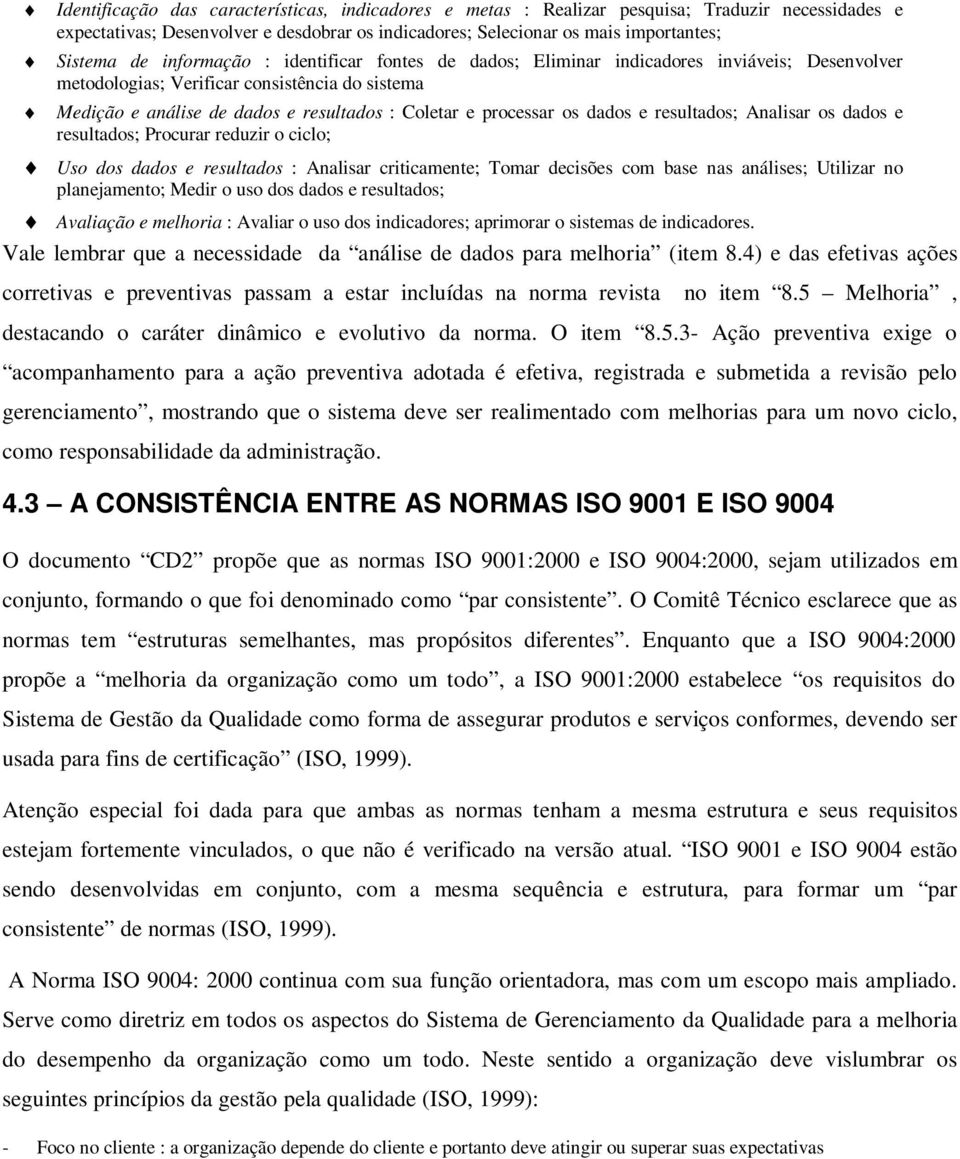 Procurar rduzir o ciclo; Uso dos dados rsultados : Analisar criticamnt; Tomar dcisõs com bas nas análiss; Utilizar no planjamnto; Mdir o uso dos dados rsultados; Avaliação mlhoria : Avaliar o uso dos