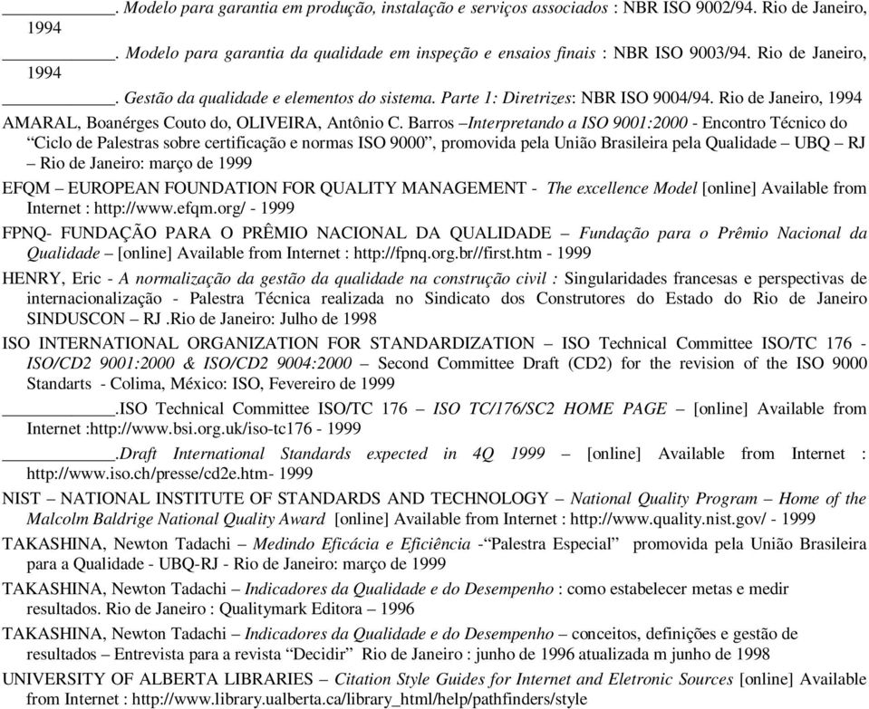 Barros Intrprtando a ISO 9001:2000 - Encontro Técnico do Ciclo d Palstras sobr crtificação normas ISO 9000, promovida pla União Brasilira pla Qualidad UBQ RJ Rio d Janiro: março d 1999 EFQM EUROPEAN