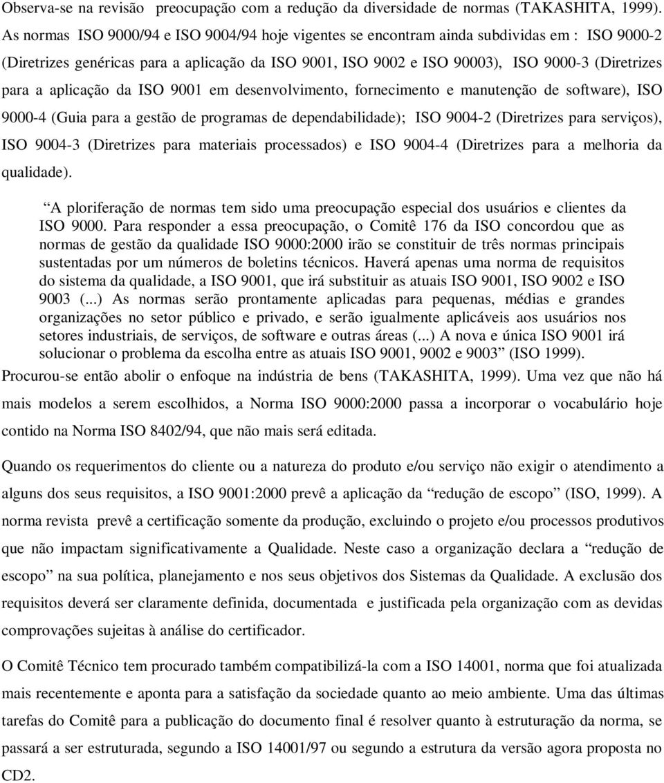 ISO 9001 m dsnvolvimnto, forncimnto manutnção d softwar), ISO 9000-4 (Guia para a gstão d programas d dpndabilidad); ISO 9004-2 (Dirtrizs para srviços), ISO 9004-3 (Dirtrizs para matriais procssados)