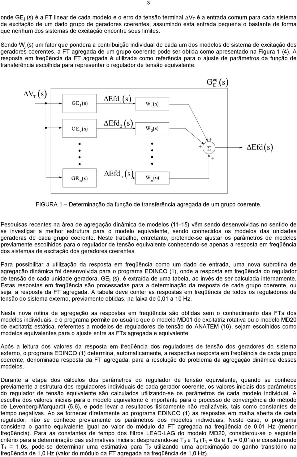 Sendo W j um fator que pondera a contribuição individual de cada um dos modelos de sistema de excitação dos geradores coerentes, a FT agregada de um grupo coerente pode ser obtida como apresentado na