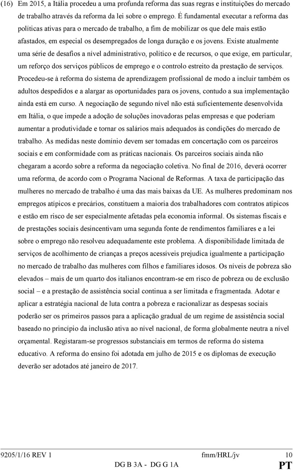 Existe atualmente uma série de desafios a nível administrativo, político e de recursos, o que exige, em particular, um reforço dos serviços públicos de emprego e o controlo estreito da prestação de