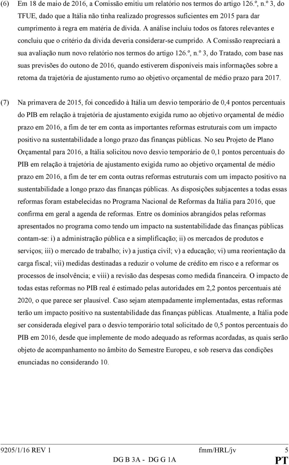 A análise incluiu todos os fatores relevantes e concluiu que o critério da dívida deveria considerar-se cumprido. A Comissão reapreciará a sua avaliação num novo relatório nos termos do artigo 126.