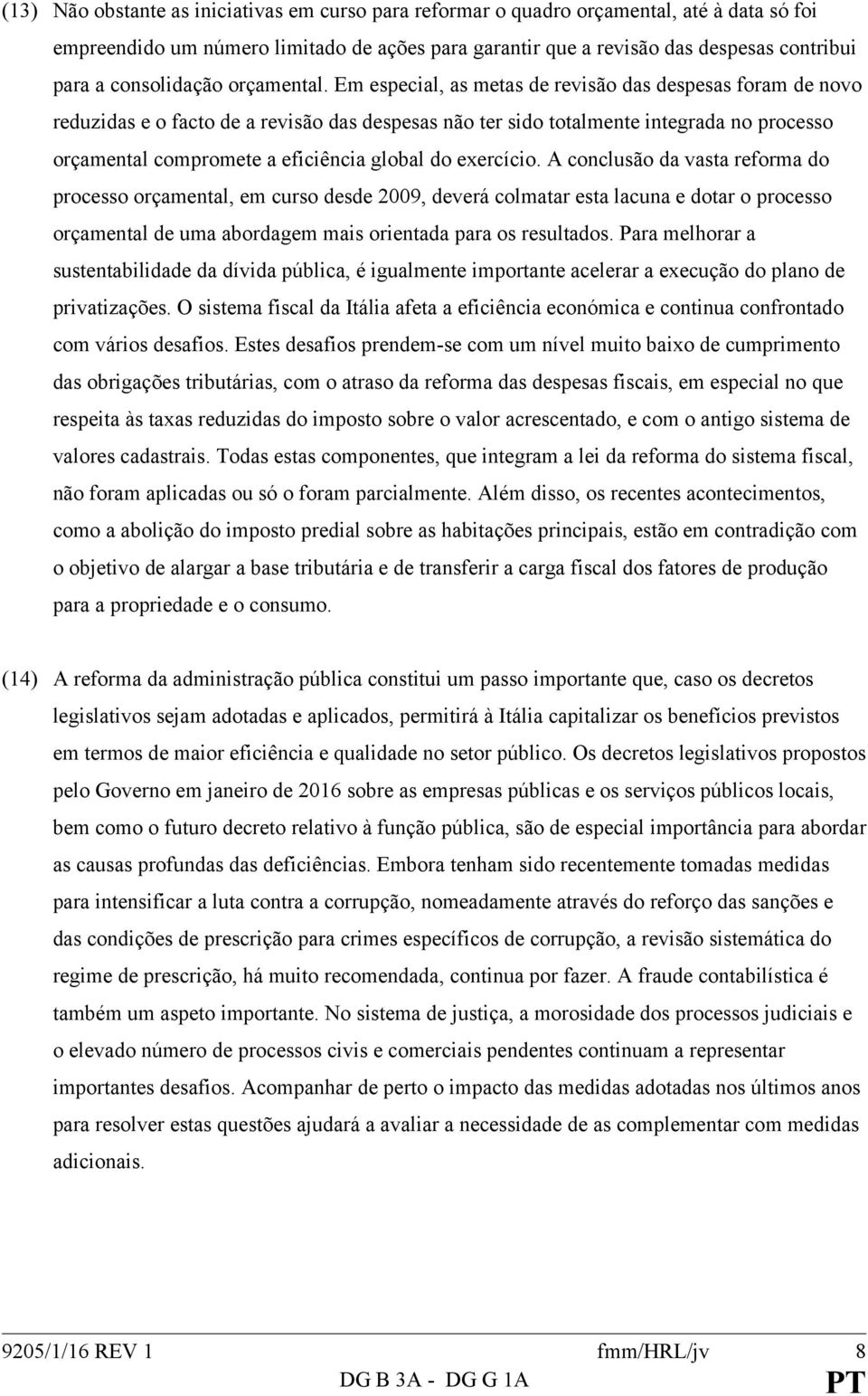 Em especial, as metas de revisão das despesas foram de novo reduzidas e o facto de a revisão das despesas não ter sido totalmente integrada no processo orçamental compromete a eficiência global do