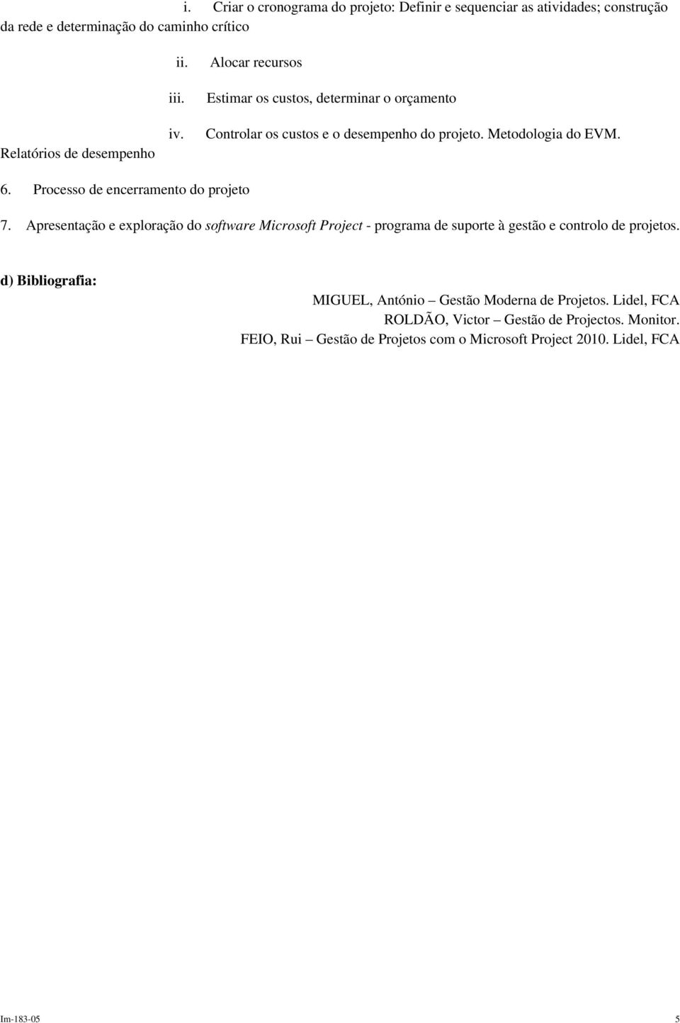 Processo de encerramento do projeto 7. Apresentação e exploração do software Microsoft Project - programa de suporte à gestão e controlo de projetos.