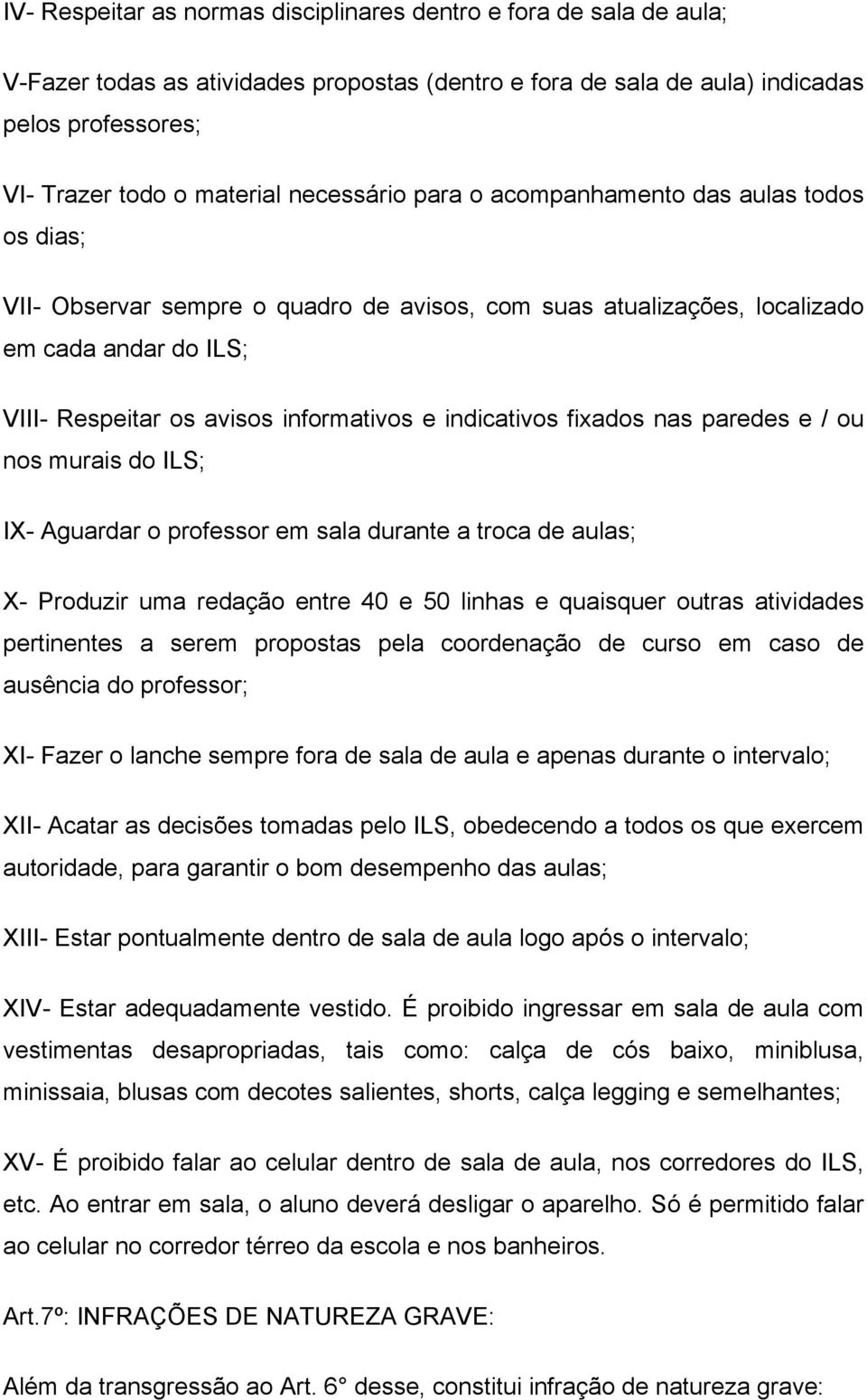 indicativos fixados nas paredes e / ou nos murais do ILS; IX- Aguardar o professor em sala durante a troca de aulas; X- Produzir uma redação entre 40 e 50 linhas e quaisquer outras atividades