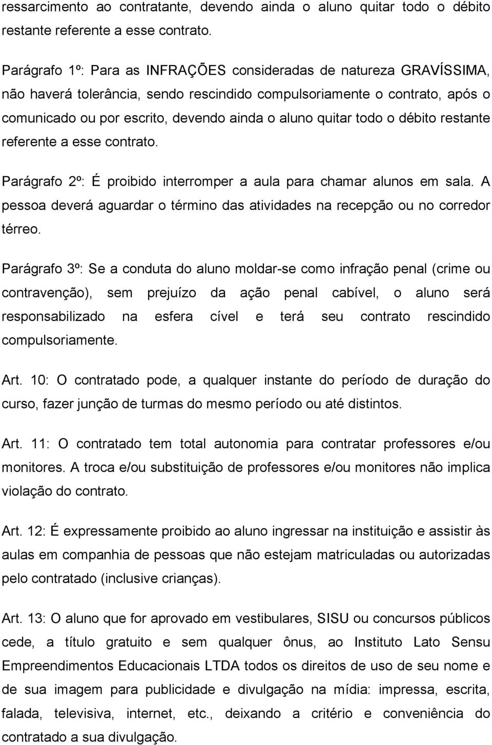 quitar todo o débito restante referente a esse contrato. Parágrafo 2º: É proibido interromper a aula para chamar alunos em sala.