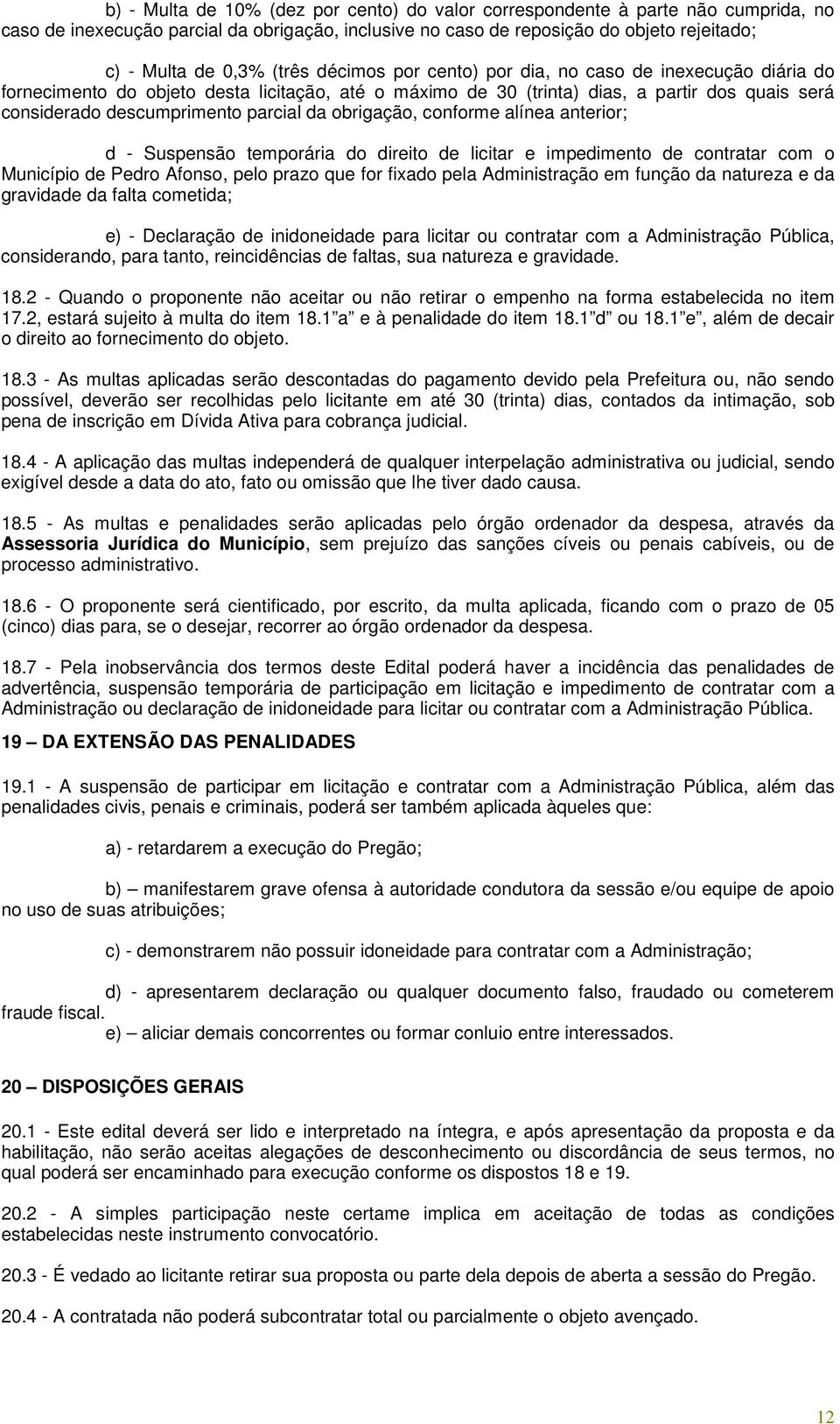 da obrigação, conforme alínea anterior; d - Suspensão temporária do direito de licitar e impedimento de contratar com o Município de Pedro Afonso, pelo prazo que for fixado pela Administração em