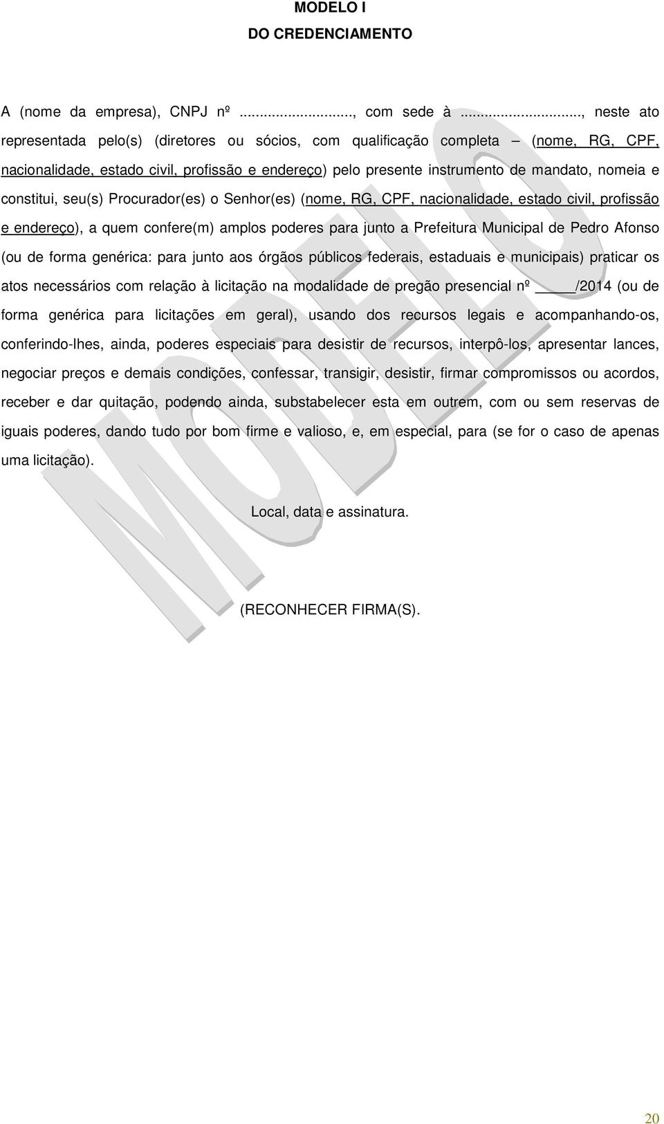 constitui, seu(s) Procurador(es) o Senhor(es) (nome, RG, CPF, nacionalidade, estado civil, profissão e endereço), a quem confere(m) amplos poderes para junto a Prefeitura Municipal de Pedro Afonso