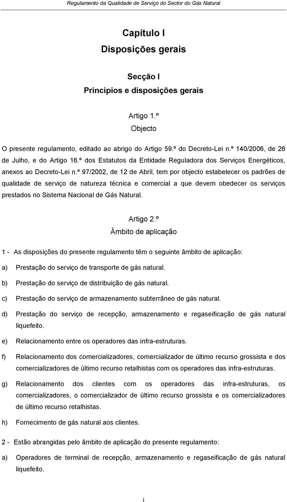 º 97/2002, de 12 de Abril, tem por objecto estabelecer os padrões de qualidade de serviço de natureza técnica e comercial a que devem obedecer os serviços prestados no Sistema Nacional de Gás Natural.