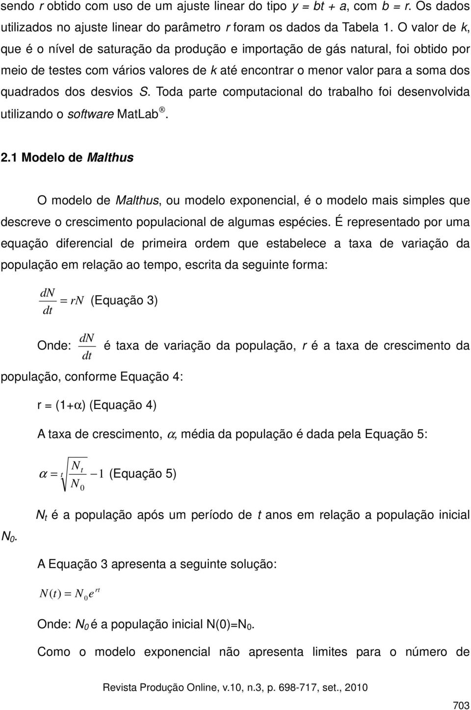 desvios S. Toda parte computacional do trabalho foi desenvolvida utilizando o software MatLab. 2.