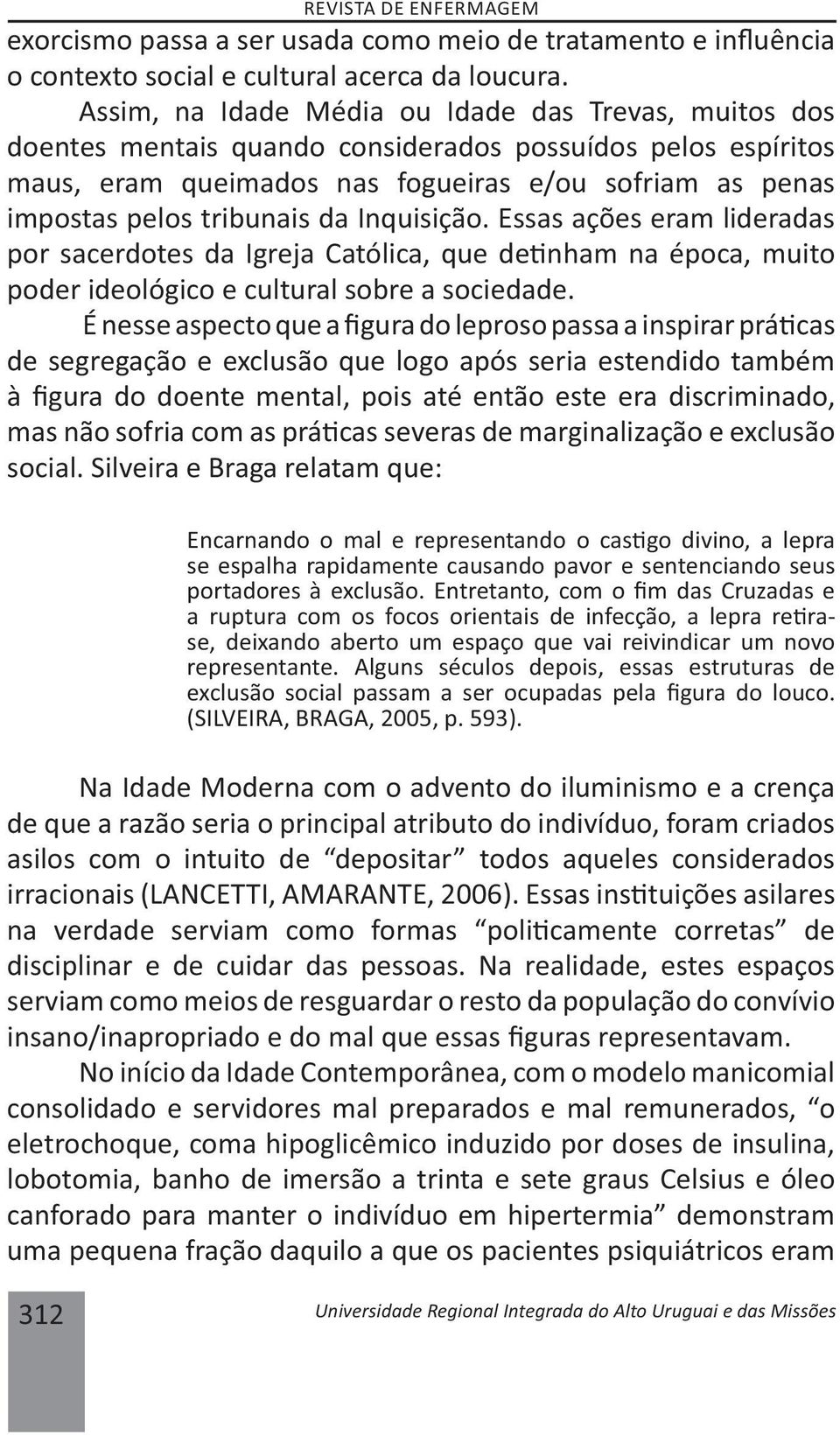 da Inquisição. Essas ações eram lideradas por sacerdotes da Igreja Católica, que de nham na época, muito poder ideológico e cultural sobre a sociedade.