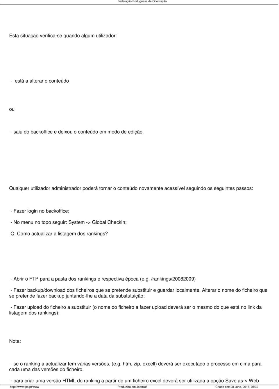 Como actualizar a listagem dos rankings? - Abrir o FTP para a pasta dos rankings e respectiva época (e.g. /rankings/20082009) - Fazer backup/download dos ficheiros que se pretende substituir e guardar localmente.