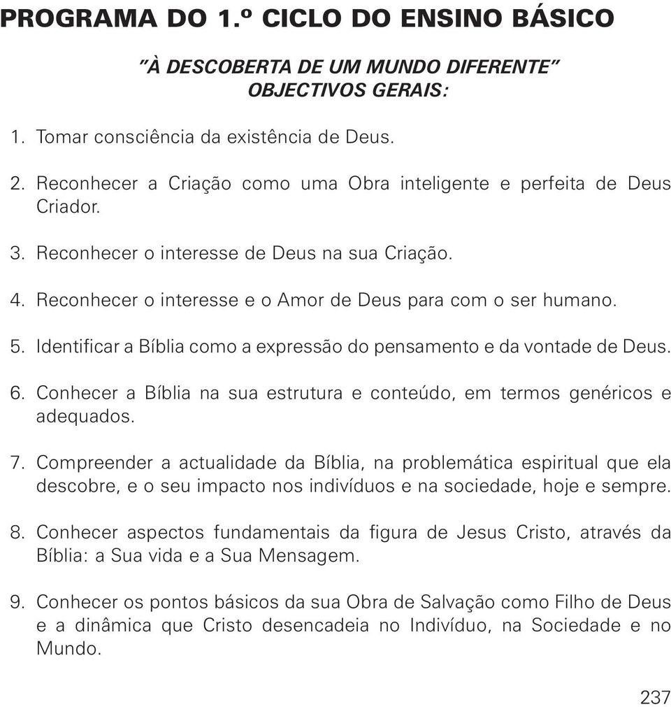 Identificar a Bíblia como a expressão do pensamento e da vontade de Deus. 6. Conhecer a Bíblia na sua estrutura e conteúdo, em termos genéricos e adequados. 7.