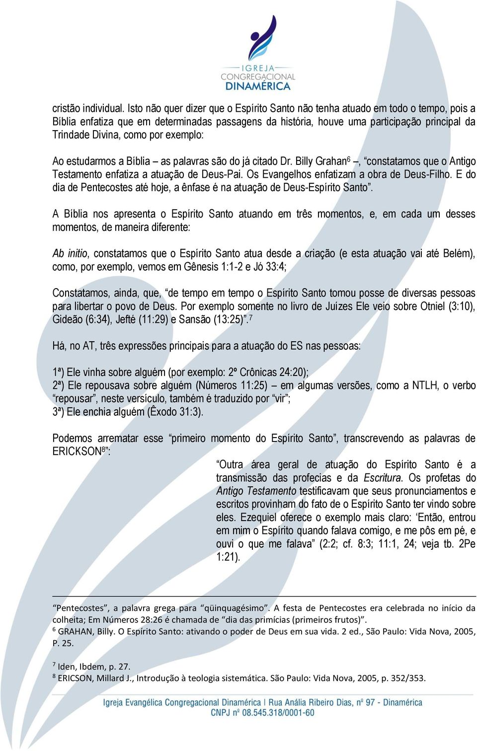 por exemplo: Ao estudarmos a Bíblia as palavras são do já citado Dr. Billy Grahan 6, constatamos que o Antigo Testamento enfatiza a atuação de Deus-Pai. Os Evangelhos enfatizam a obra de Deus-Filho.