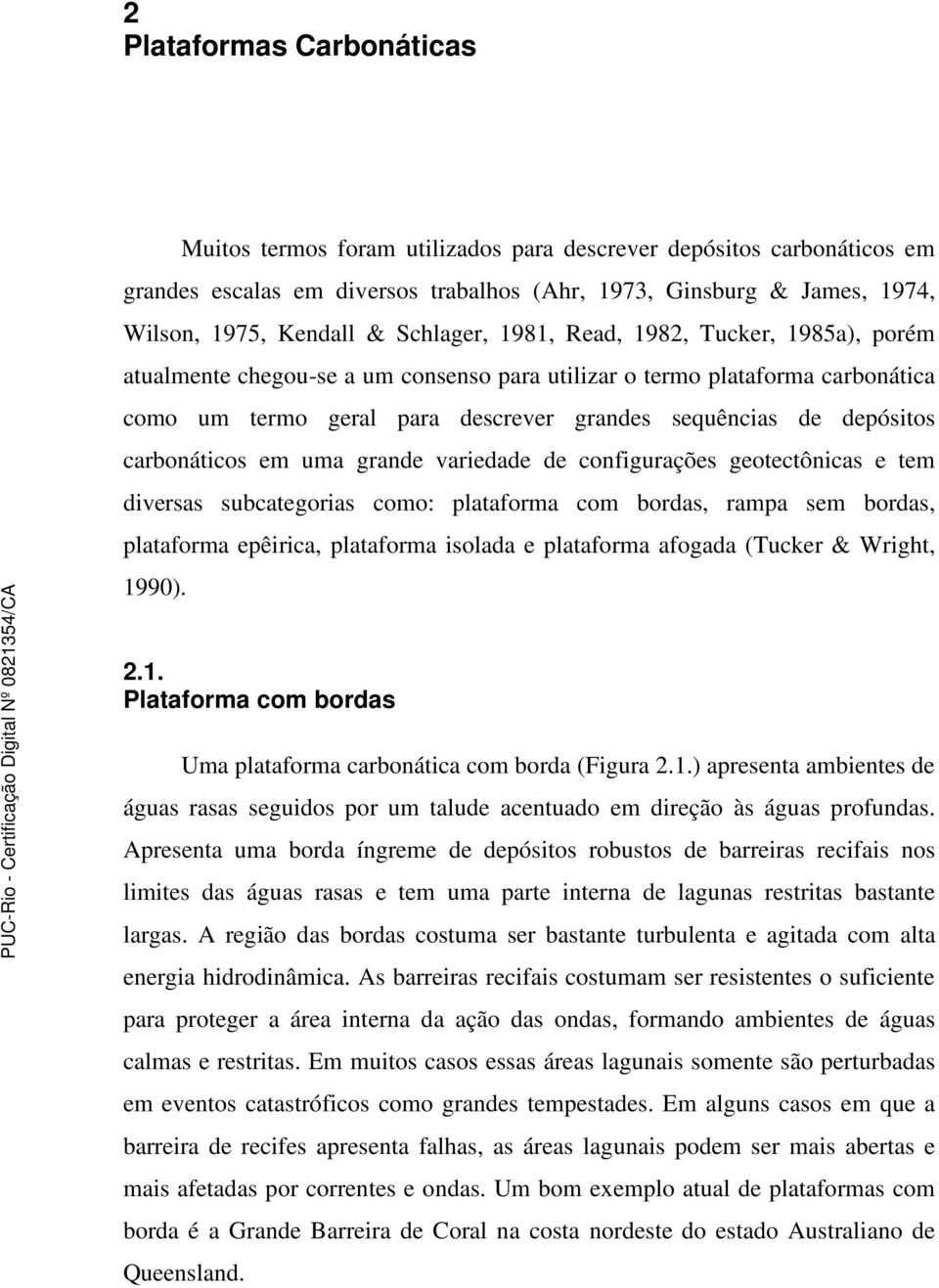 carbonáticos em uma grande variedade de configurações geotectônicas e tem diversas subcategorias como: plataforma com bordas, rampa sem bordas, plataforma epêirica, plataforma isolada e plataforma