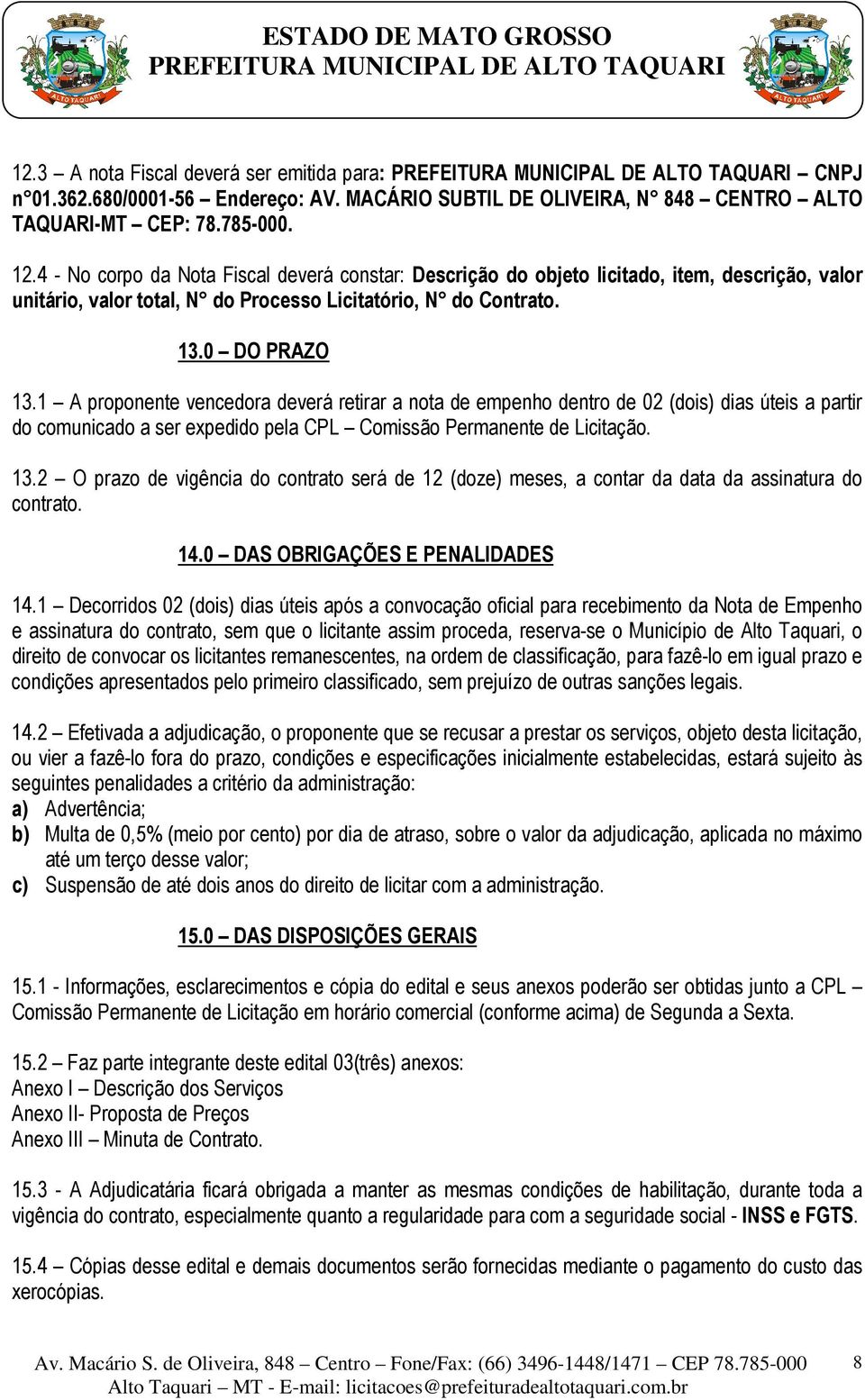 1 A proponente vencedora deverá retirar a nota de empenho dentro de 02 (dois) dias úteis a partir do comunicado a ser expedido pela CPL Comissão Permanente de Licitação. 13.