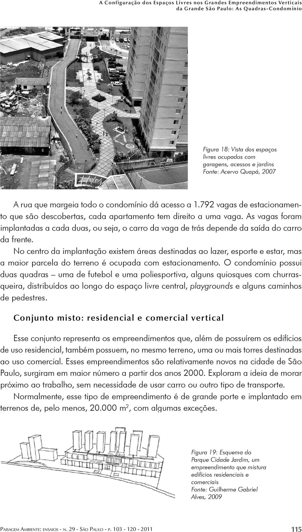 As vagas foram implantadas a cada duas, ou seja, o carro da vaga de trás depende da saída do carro da frente.