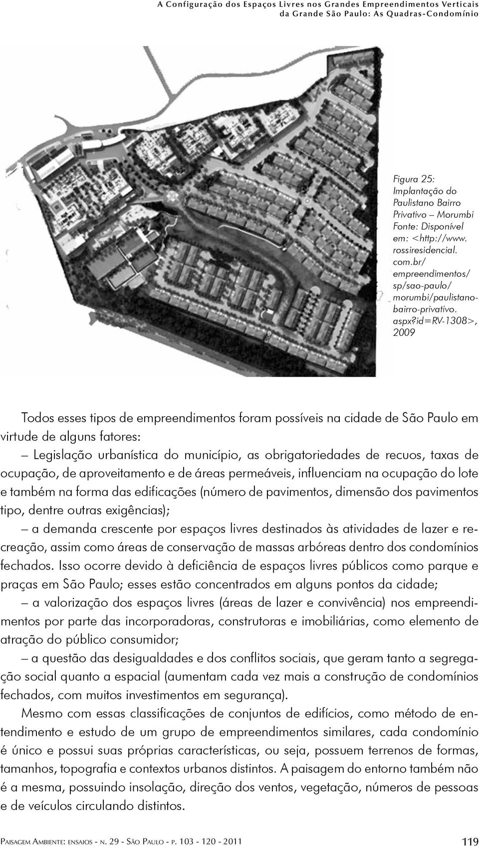 id=rv-1308>, 2009 Todos esses tipos de empreendimentos foram possíveis na cidade de São Paulo em virtude de alguns fatores: Legislação urbanística do município, as obrigatoriedades de recuos, taxas