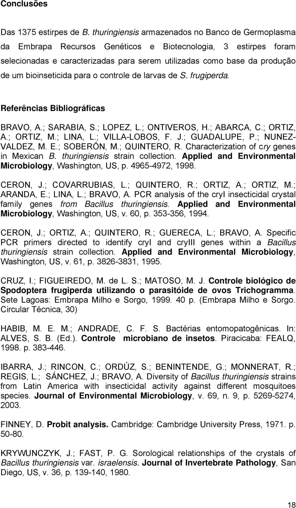 bioinseticida para o controle de larvas de S. frugiperda. Referências Bibliográficas BRAVO, A.; SARABIA, S.; LOPEZ, L.; ONTIVEROS, H.; ABARCA, C.; ORTIZ, A.; ORTIZ, M.; LINA, L.; VILLA-LOBOS, F. J.