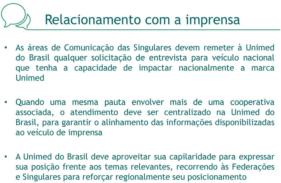 deve ser centralizado na Unimed do Brasil, para garantir o alinhamento das informações disponibilizadas ao veículo de imprensa A Unimed do Brasil deve