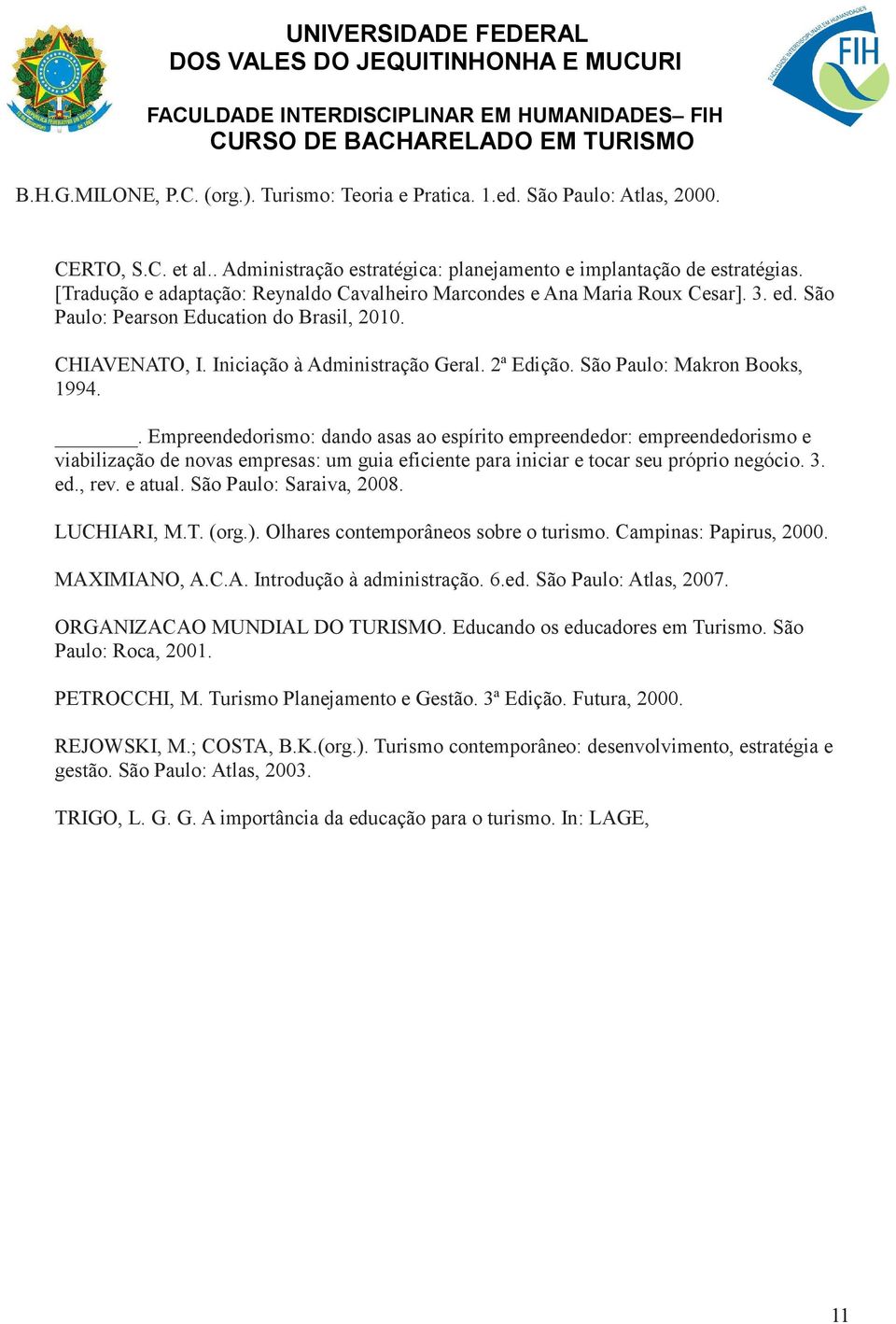 São Paulo: Makron Books, 1994.. Empreendedorismo: dando asas ao espírito empreendedor: empreendedorismo e viabilização de novas empresas: um guia eficiente para iniciar e tocar seu próprio negócio. 3.