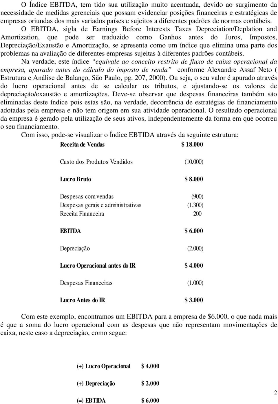 O EBITDA, sigla de Earnings Before Interests Taxes Depreciation/Deplation and Amortization, que pode ser traduzido como Ganhos antes do Juros, Impostos, Depreciação/Exaustão e Amortização, se