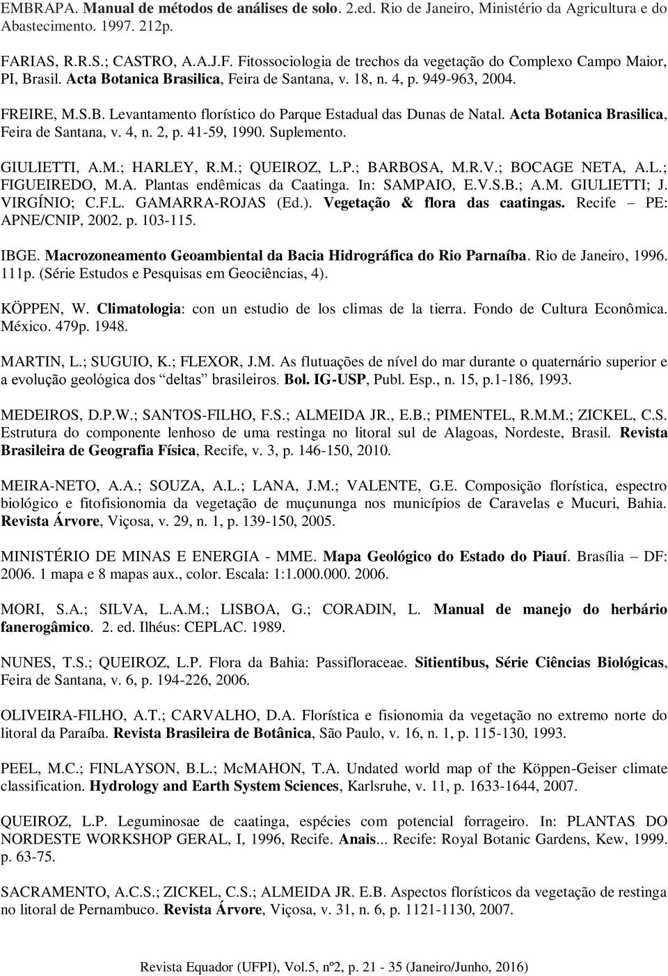 Acta Botanica Brasilica, Feira de Santana, v. 4, n. 2, p. 41-59, 1990. Suplemento. GIULIETTI, A.M.; HARLEY, R.M.; QUEIROZ, L.P.; BARBOSA, M.R.V.; BOCAGE NETA, A.L.; FIGUEIREDO, M.A. Plantas endêmicas da Caatinga.