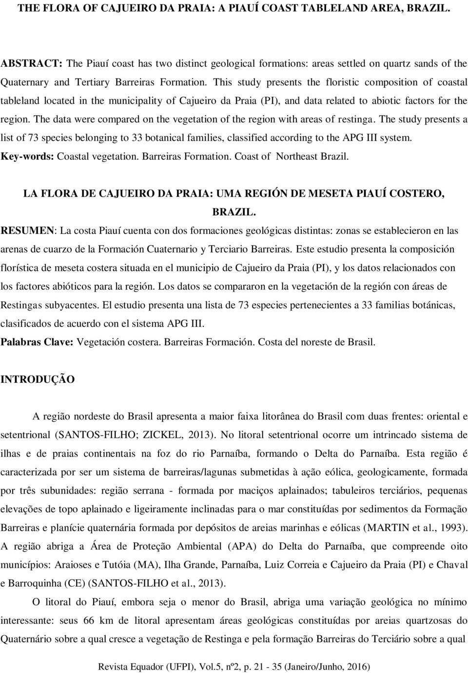 This study presents the floristic composition of coastal tableland located in the municipality of Cajueiro da Praia (PI), and data related to abiotic factors for the region.