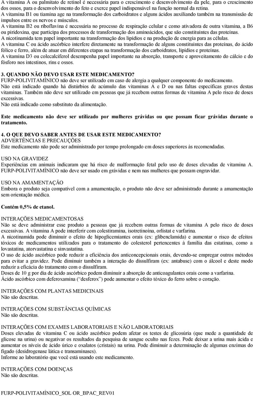 A vitamina B2 ou riboflavina é necessária no processo de respiração celular e como ativadora de outra vitamina, a B6 ou piridoxina, que participa dos processos de transformação dos aminoácidos, que