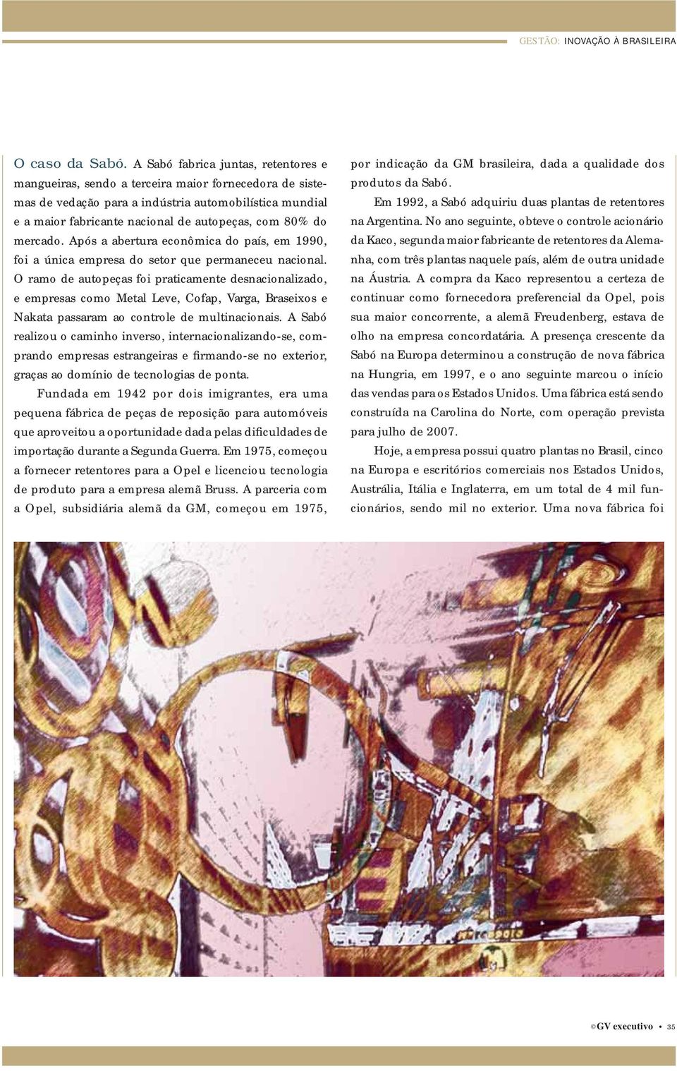 do mercado. Após a abertura econômica do país, em 1990, foi a única empresa do setor que permaneceu nacional.