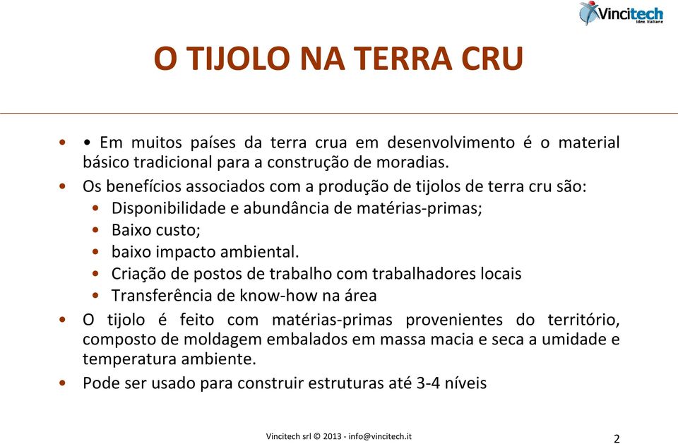 Criação de postos de trabalho com trabalhadores locais Transferência de know how na área O tijolo é feito com matérias primas provenientes do território,