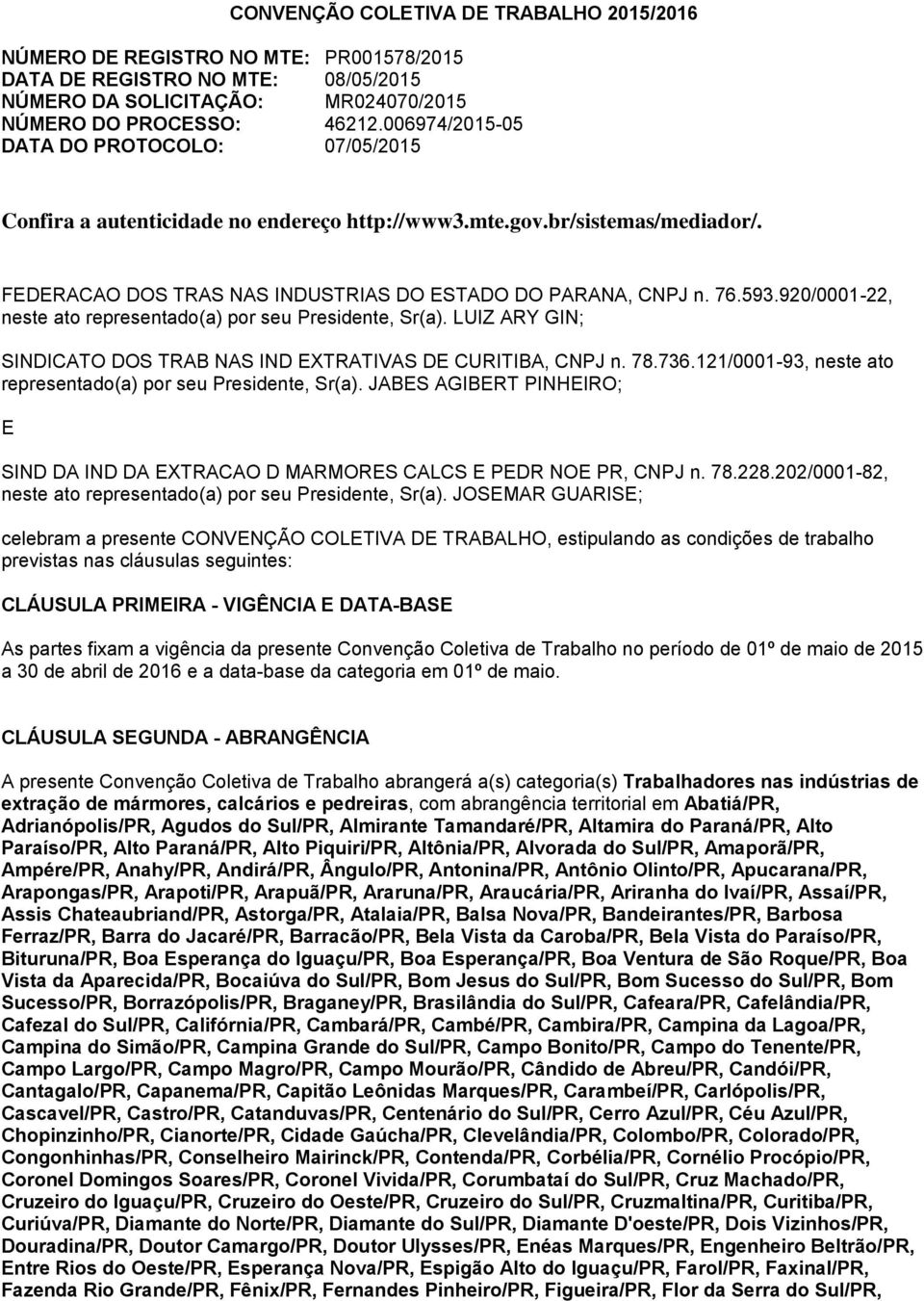 920/0001-22, neste ato representado(a) por seu Presidente, Sr(a). LUIZ ARY GIN; SINDICATO DOS TRAB NAS IND EXTRATIVAS DE CURITIBA, CNPJ n. 78.736.