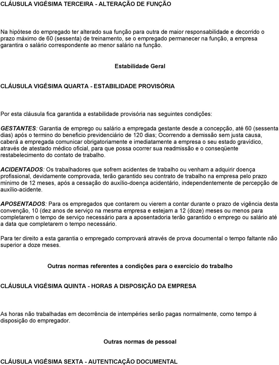 Estabilidade Geral CLÁUSULA VIGÉSIMA QUARTA - ESTABILIDADE PROVISÓRIA Por esta cláusula fica garantida a estabilidade provisória nas seguintes condições: GESTANTES: Garantia de emprego ou salário a