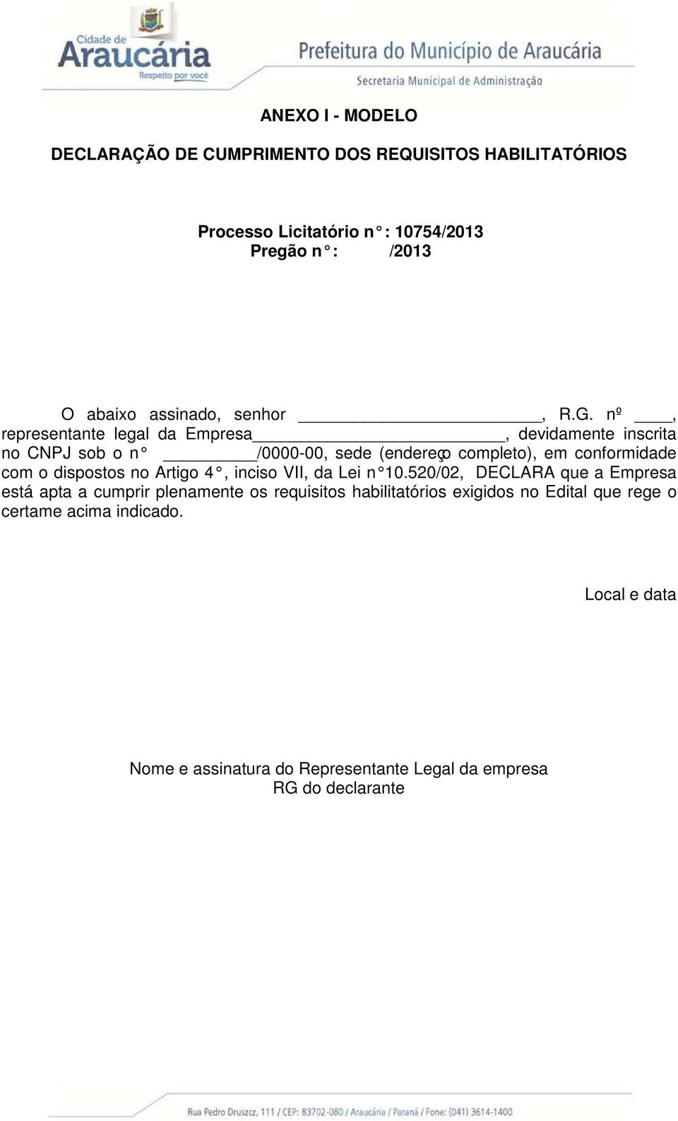 nº, representante legal da Empresa, devidamente inscrita no CNPJ sob o n /0000-00, sede (endereço completo), em conformidade com o dispostos