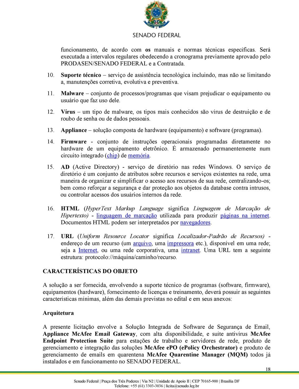 Malware conjunto de processos/programas que visam prejudicar o equipamento ou usuário que faz uso dele. 12.