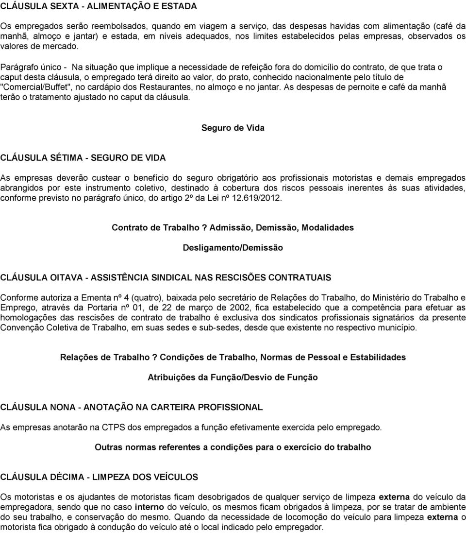 Parágrafo único - Na situação que implique a necessidade de refeição fora do domicílio do contrato, de que trata o caput desta cláusula, o empregado terá direito ao valor, do prato, conhecido