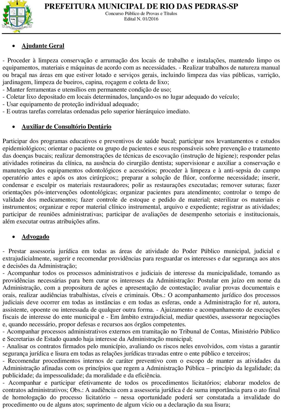 coleta de lixo; - Manter ferramentas e utensílios em permanente condição de uso; - Coletar lixo depositado em locais determinados, lançando-os no lugar adequado do veículo; - Usar equipamento de