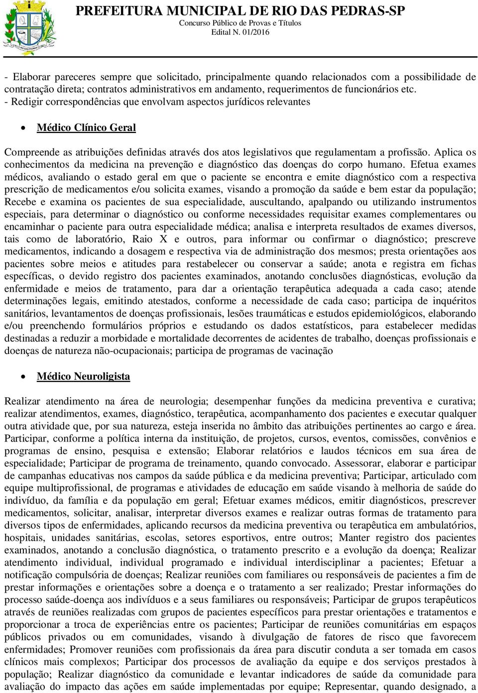 Aplica os conhecimentos da medicina na prevenção e diagnóstico das doenças do corpo humano.