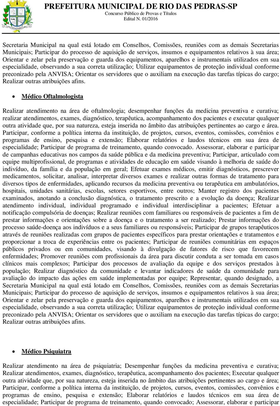 proteção individual conforme preconizado pela ANVISA; Orientar os servidores que o auxiliam na execução das tarefas típicas do cargo; Realizar outras atribuições afins.