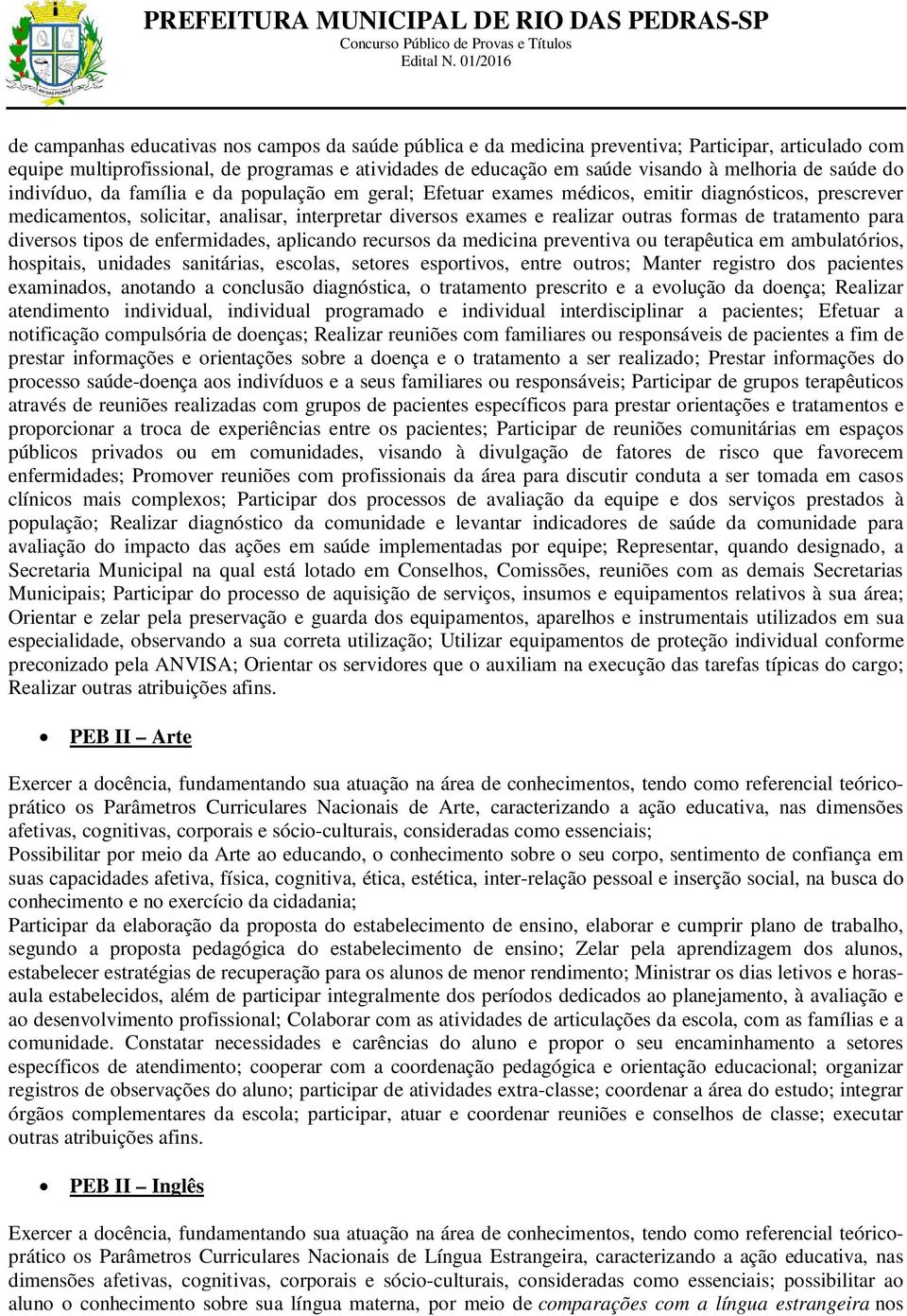 de tratamento para diversos tipos de enfermidades, aplicando recursos da medicina preventiva ou terapêutica em ambulatórios, hospitais, unidades sanitárias, escolas, setores esportivos, entre outros;